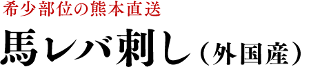 希少部位の熊本県産 馬レバ刺し